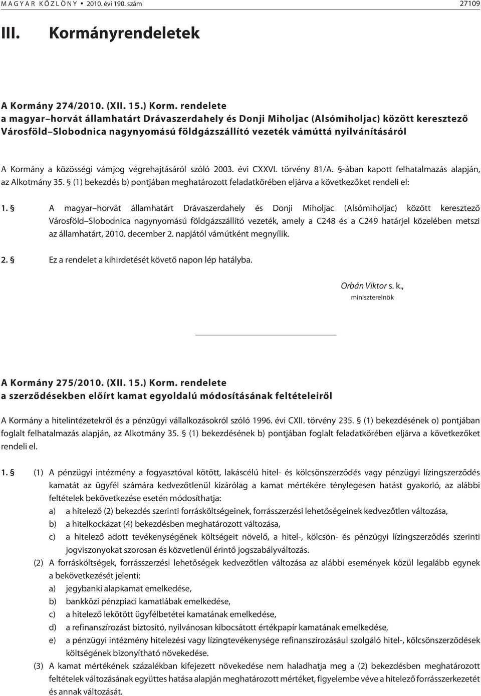 közösségi vámjog végrehajtásáról szóló 2003. évi CXXVI. törvény 81/A. -ában kapott felhatalmazás alapján, az Alkotmány 35.