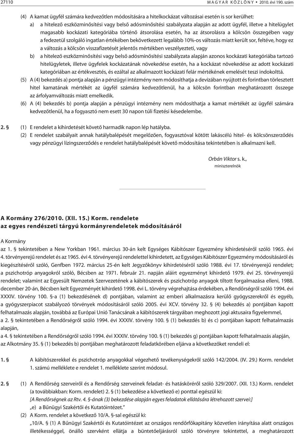 ügyfél, illetve a hitelügylet magasabb kockázati kategóriába történõ átsorolása esetén, ha az átsorolásra a kölcsön összegében vagy a fedezetül szolgáló ingatlan értékében bekövetkezett legalább