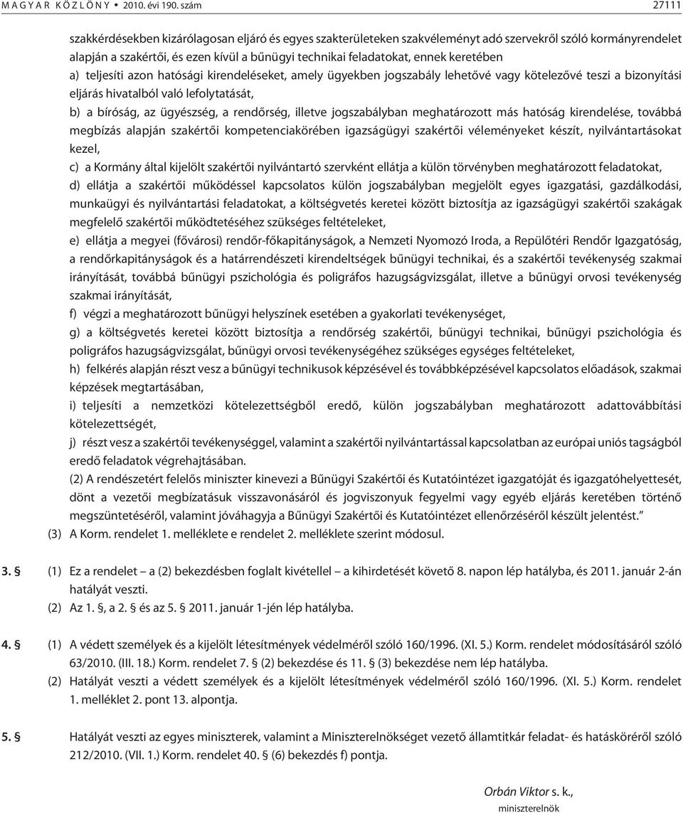 keretében a) teljesíti azon hatósági kirendeléseket, amely ügyekben jogszabály lehetõvé vagy kötelezõvé teszi a bizonyítási eljárás hivatalból való lefolytatását, b) a bíróság, az ügyészség, a rend