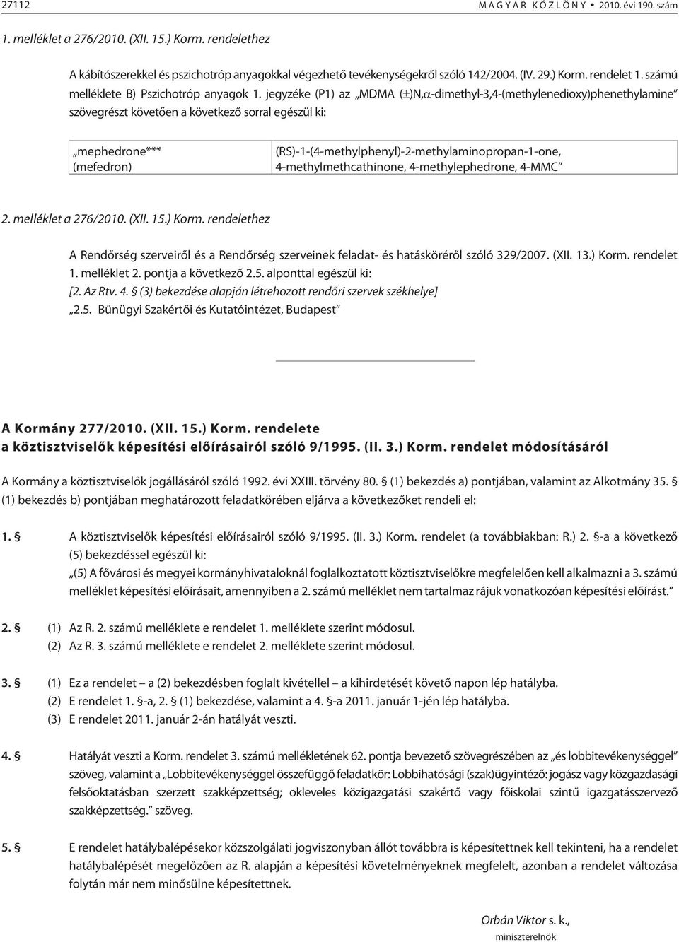 jegyzéke (P1) az MDMA ( )N, -dimethyl-3,4-(methylenedioxy)phenethylamine szövegrészt követõen a következõ sorral egészül ki: mephedrone*** (mefedron)