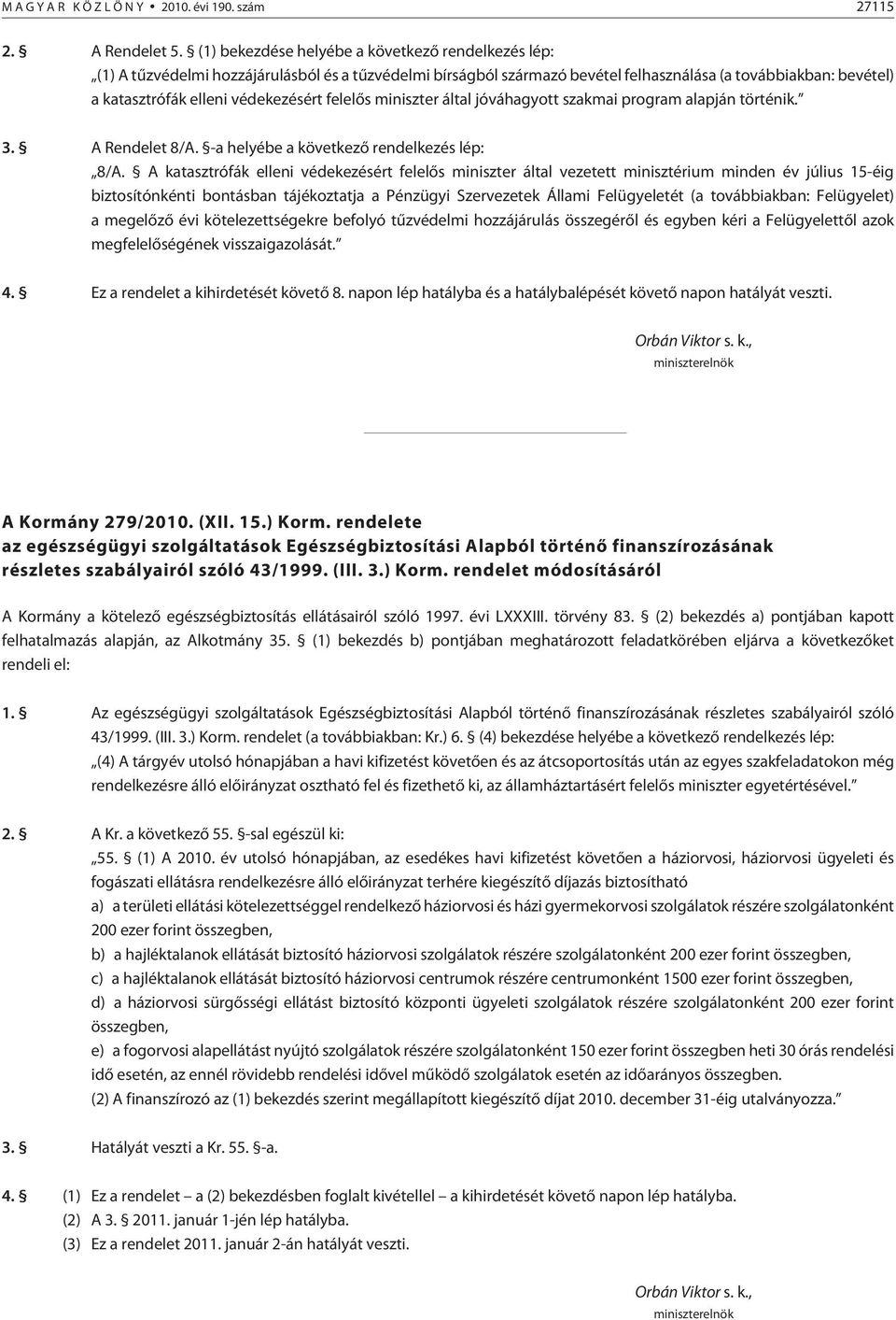 védekezésért felelõs miniszter által jóváhagyott szakmai program alapján történik. 3. A Rendelet 8/A. -a helyébe a következõ rendelkezés lép: 8/A.