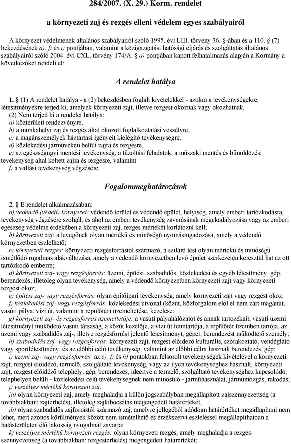 a) pontjában kapott felhatalmazás alapján a Kormány a következőket rendeli el: A rendelet hatálya 1.