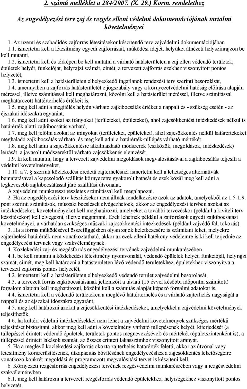 1. ismertetni kell a létesítmény egyedi zajforrásait, működési idejét, helyüket átnézeti helyszínrajzon be kell mutatni, 1.2.