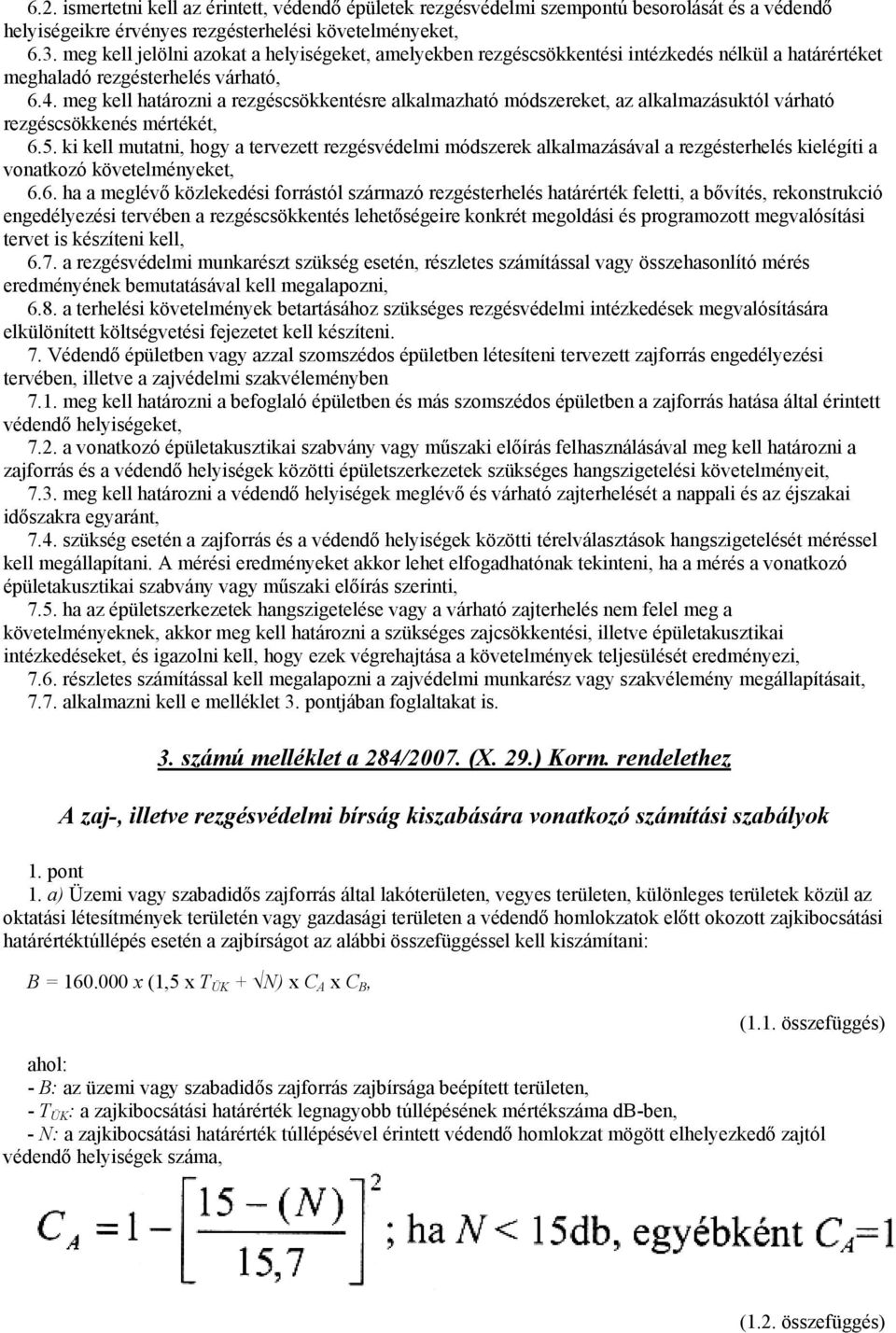 meg kell határozni a rezgéscsökkentésre alkalmazható módszereket, az alkalmazásuktól várható rezgéscsökkenés mértékét, 6.5.