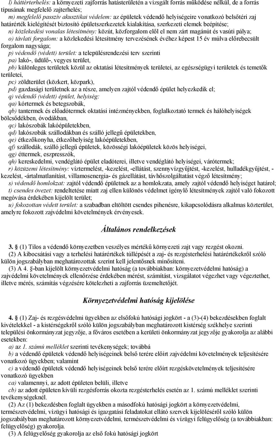 zárt magánút és vasúti pálya; o) távlati forgalom: a közlekedési létesítmény tervezésének évéhez képest 15 év múlva előrebecsült forgalom nagysága; p) védendő (védett) terület: a településrendezési