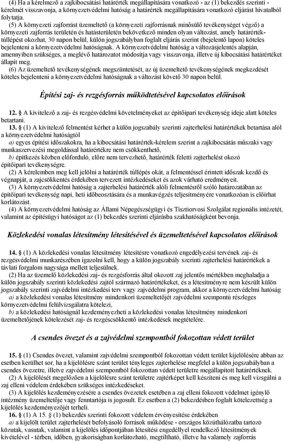 (5) A környezeti zajforrást üzemeltető (a környezeti zajforrásnak minősülő tevékenységet végző) a környezeti zajforrás területén és hatásterületén bekövetkező minden olyan változást, amely