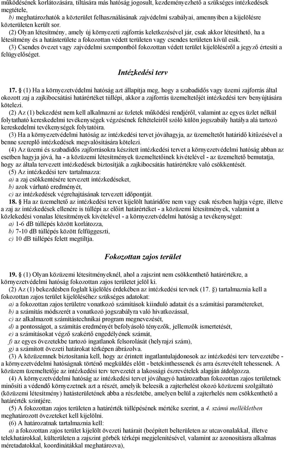 (2) Olyan létesítmény, amely új környezeti zajforrás keletkezésével jár, csak akkor létesíthető, ha a létesítmény és a hatásterülete a fokozottan védett területen vagy csendes területen kívül esik.