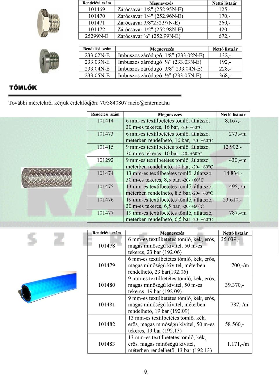 hu 101414 6 mm-es textilbetétes tömlő, átlátszó, 30 m-es tekercs, 16 bar, -20- +60 C 101473 6 mm-es textilbetétes tömlő, átlátszó, méterben rendelhető, 16 bar, -20- +60 C 101415 9 mm-es textilbetétes