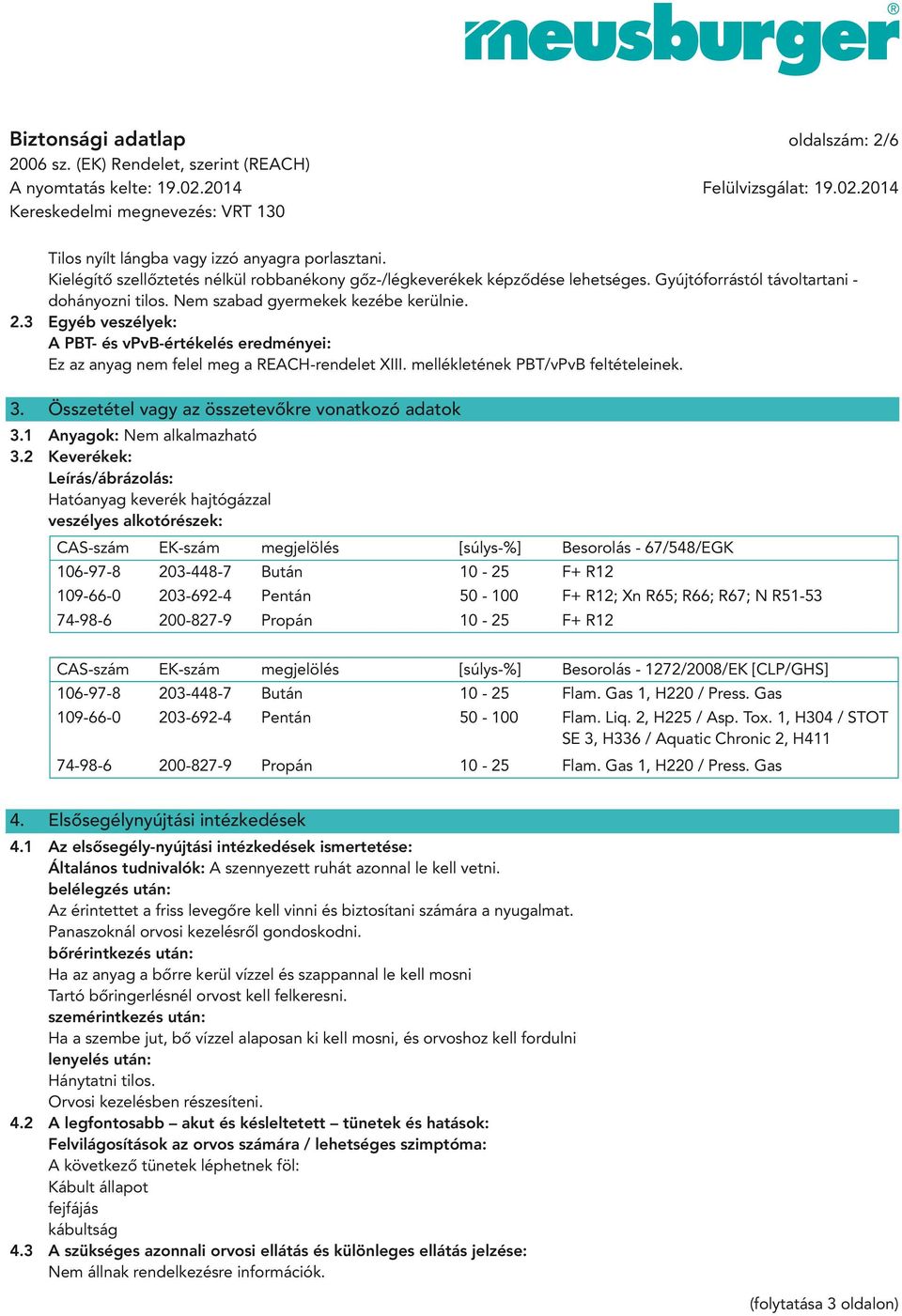 mellékletének PBT/vPvB feltételeinek. 3. Összetétel vagy az összetevőkre vonatkozó adatok 3.1 Anyagok: Nem alkalmazható 3.