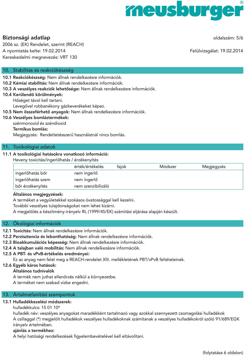 5 Nem összeférhető anyagok: Nem állnak rendelkezésre információk. 10.6 Veszélyes bomlástermékek: szénmonoxid és széndioxid Termikus bomlás: Megjegyzés: Rendeltetésszerű használatnál nincs bomlás. 11.