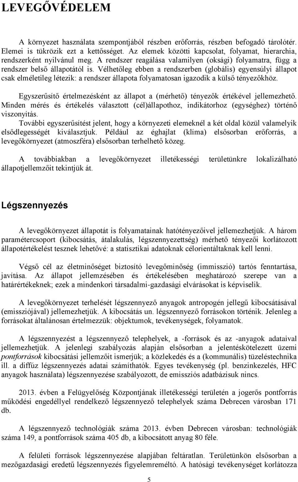 Vélhetőleg ebben a rendszerben (globális) egyensúlyi állapot csak elméletileg létezik: a rendszer állapota folyamatosan igazodik a külső tényezőkhöz.