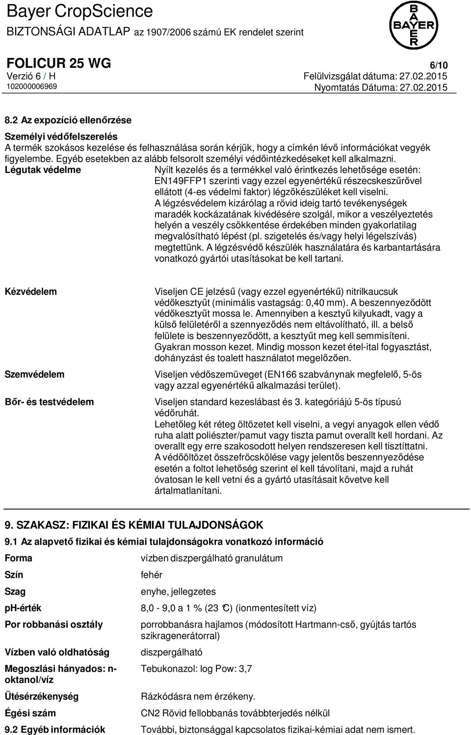 Légutak védelme Nyílt kezelés és a termékkel való érintkezés lehetősége esetén: EN149FFP1 szerinti vagy ezzel egyenértékű részecskeszűrővel ellátott (4-es védelmi faktor) légzőkészüléket kell viselni.