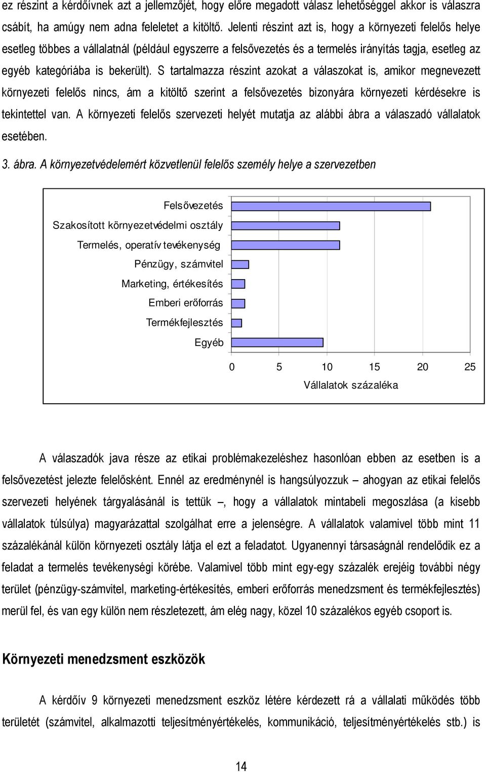 S tartalmazza részint azokat a válaszokat is, amikor megnevezett környezeti felelıs nincs, ám a kitöltı szerint a felsıvezetés bizonyára környezeti kérdésekre is tekintettel van.