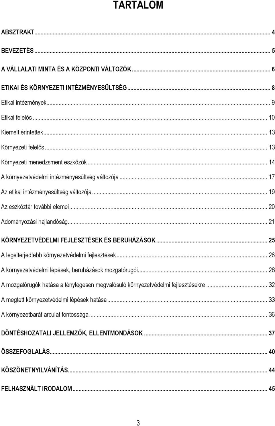 .. 20 Adományozási hajlandóság... 21 KÖRNYEZETVÉDELMI FEJLESZTÉSEK ÉS BERUHÁZÁSOK... 25 A legelterjedtebb környezetvédelmi fejlesztések... 26 A környezetvédelmi lépések, beruházások mozgatórugói.