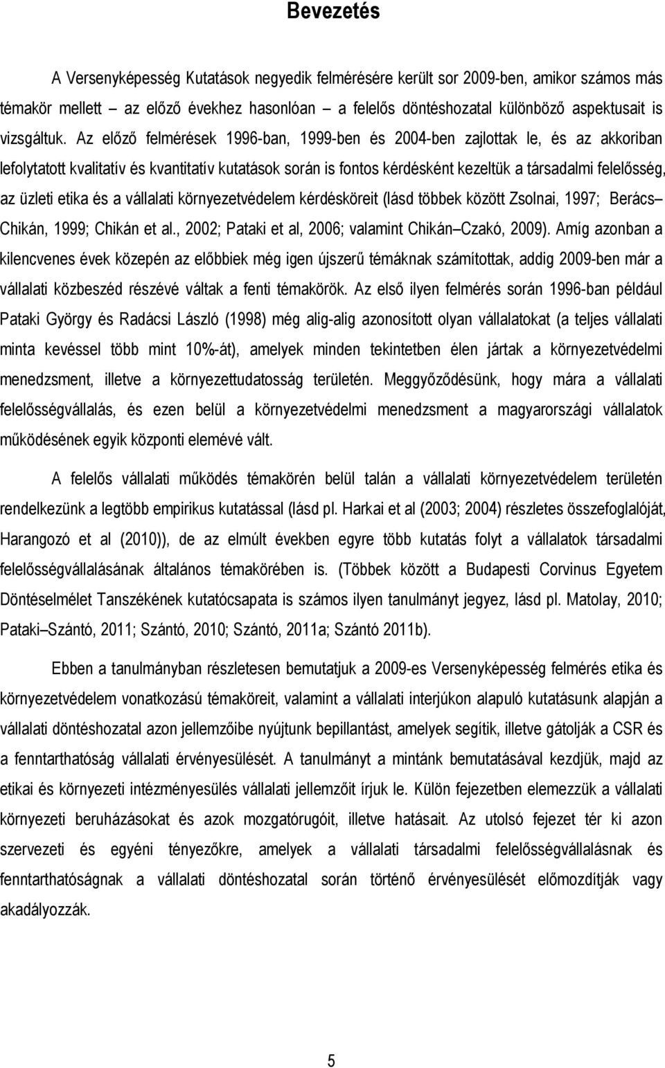 Az elızı felmérések 1996-ban, 1999-ben és 2004-ben zajlottak le, és az akkoriban lefolytatott kvalitatív és kvantitatív kutatások során is fontos kérdésként kezeltük a társadalmi felelısség, az