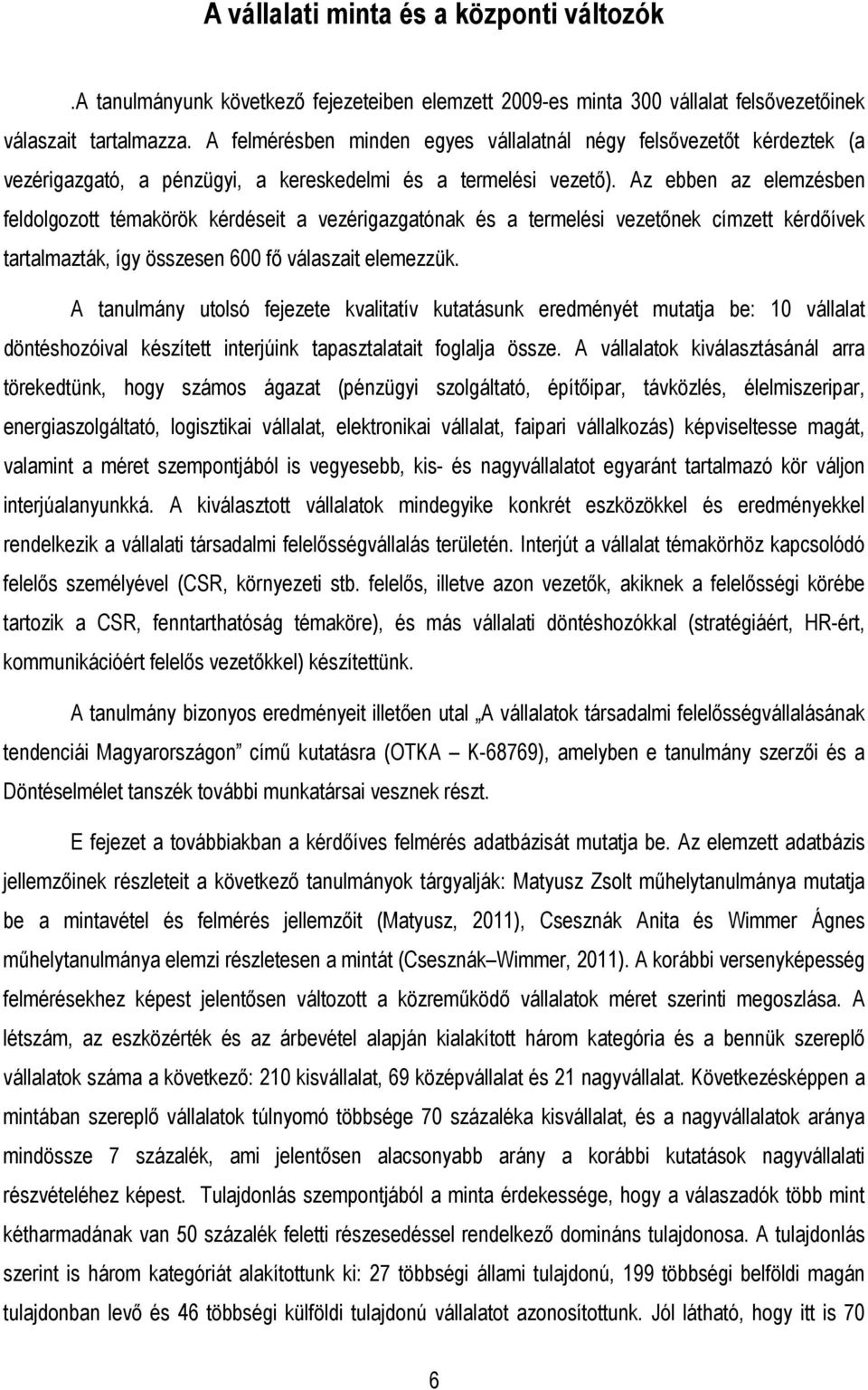 Az ebben az elemzésben feldolgozott témakörök kérdéseit a vezérigazgatónak és a termelési vezetınek címzett kérdıívek tartalmazták, így összesen 600 fı válaszait elemezzük.