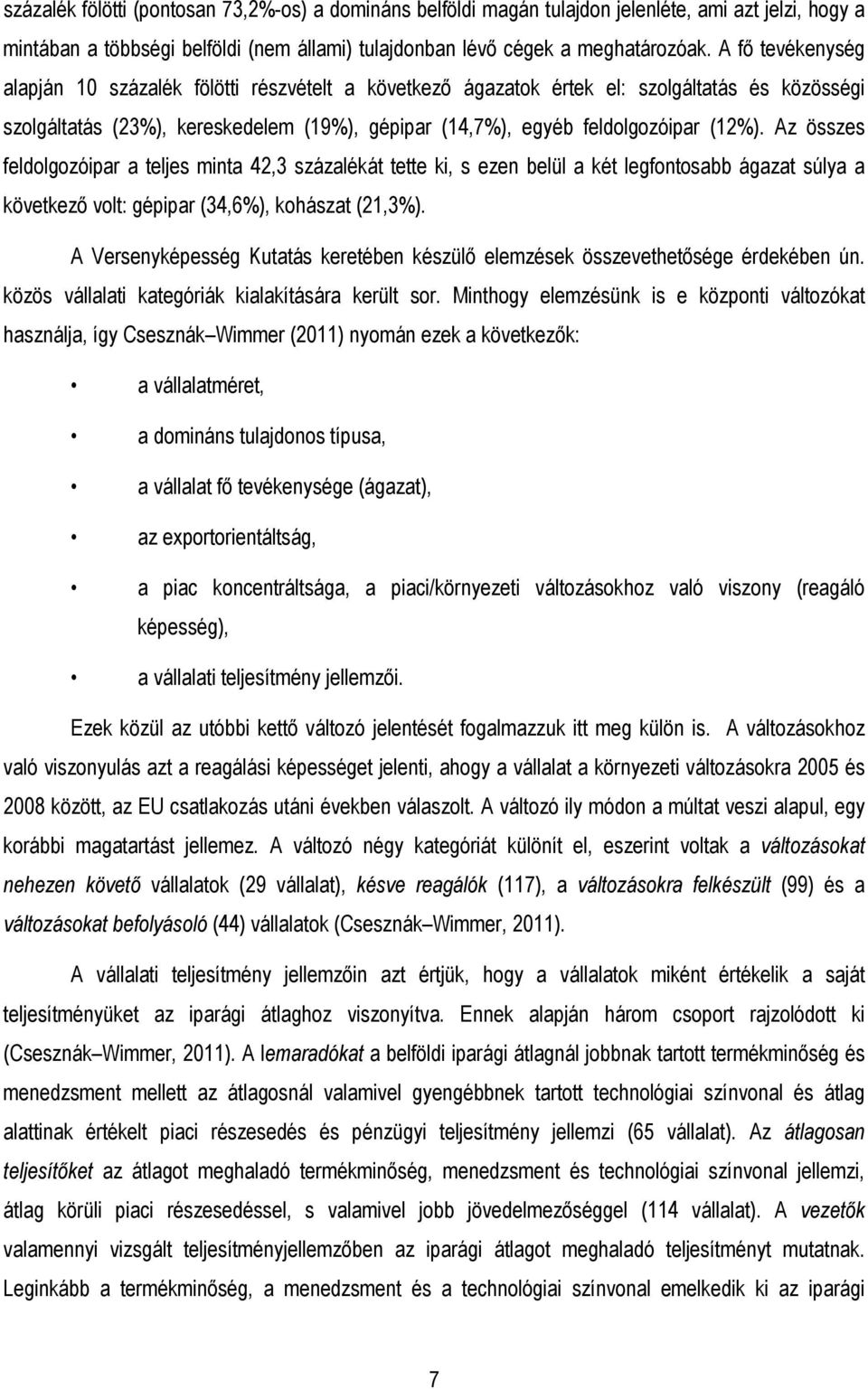 Az összes feldolgozóipar a teljes minta 42,3 százalékát tette ki, s ezen belül a két legfontosabb ágazat súlya a következı volt: gépipar (34,6%), kohászat (21,3%).