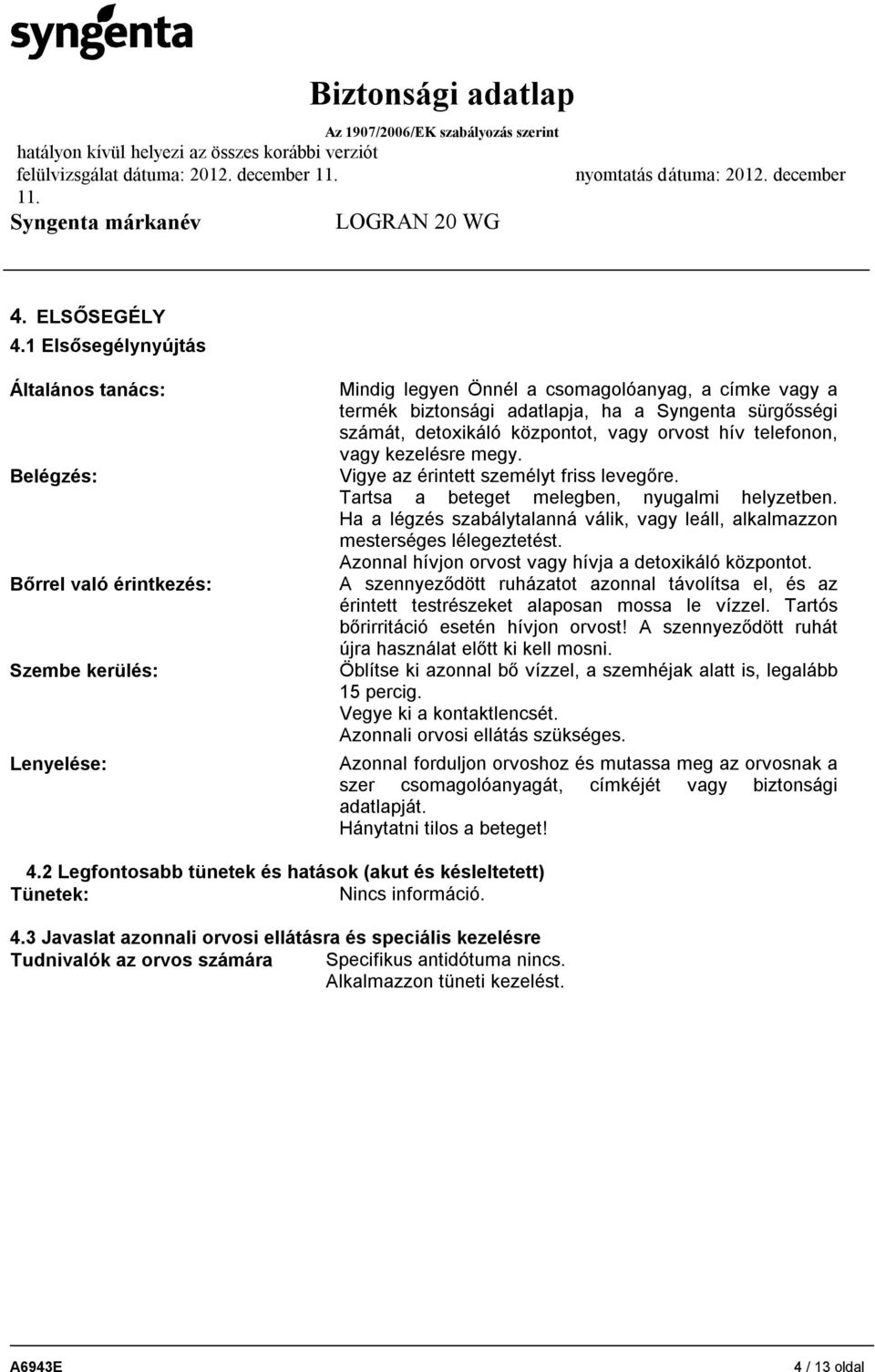 sürgősségi számát, detoxikáló központot, vagy orvost hív telefonon, vagy kezelésre megy. Vigye az érintett személyt friss levegőre. Tartsa a beteget melegben, nyugalmi helyzetben.