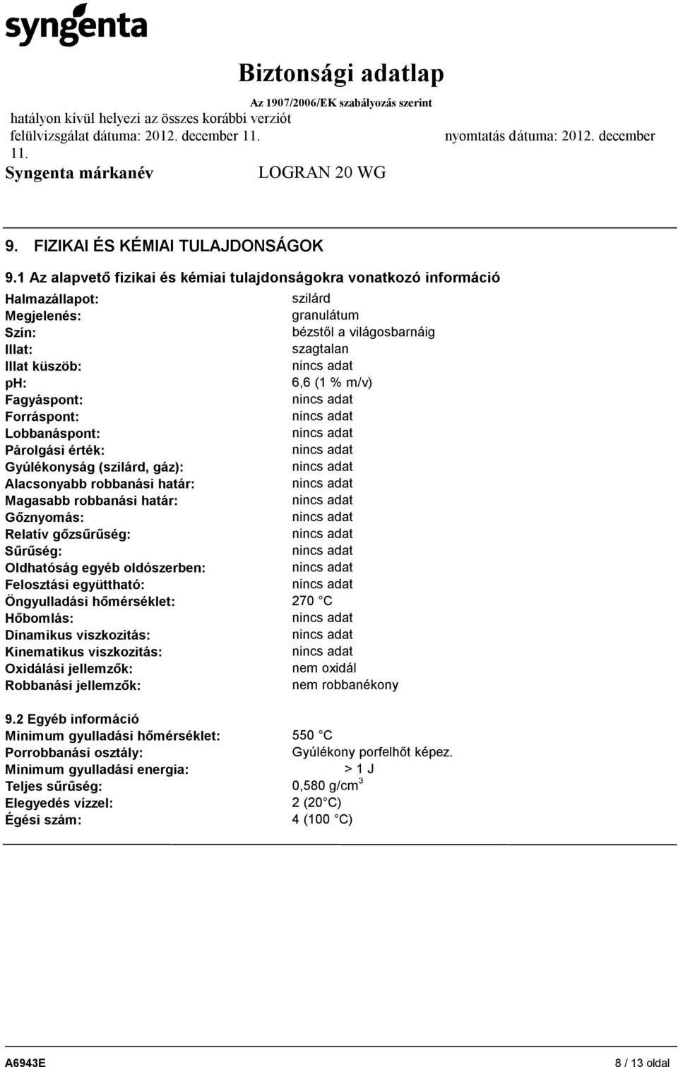 Fagyáspont: Forráspont: Lobbanáspont: Párolgási érték: Gyúlékonyság (szilárd, gáz): Alacsonyabb robbanási határ: Magasabb robbanási határ: Gőznyomás: Relatív gőzsűrűség: Sűrűség: Oldhatóság egyéb