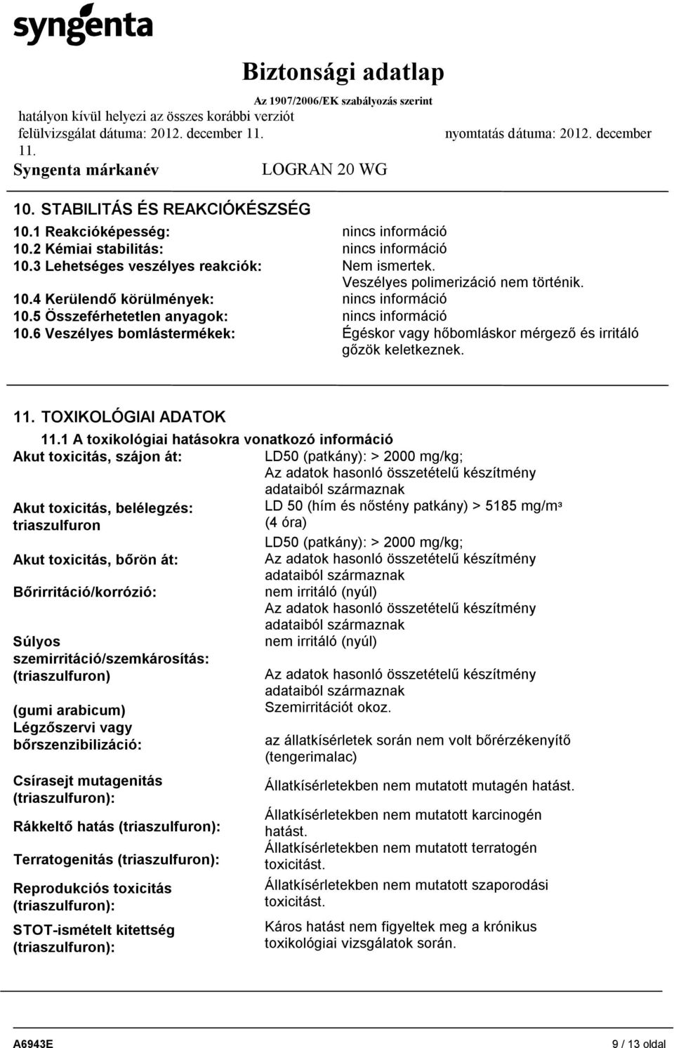 6 Veszélyes bomlástermékek: Égéskor vagy hőbomláskor mérgező és irritáló gőzök keletkeznek.