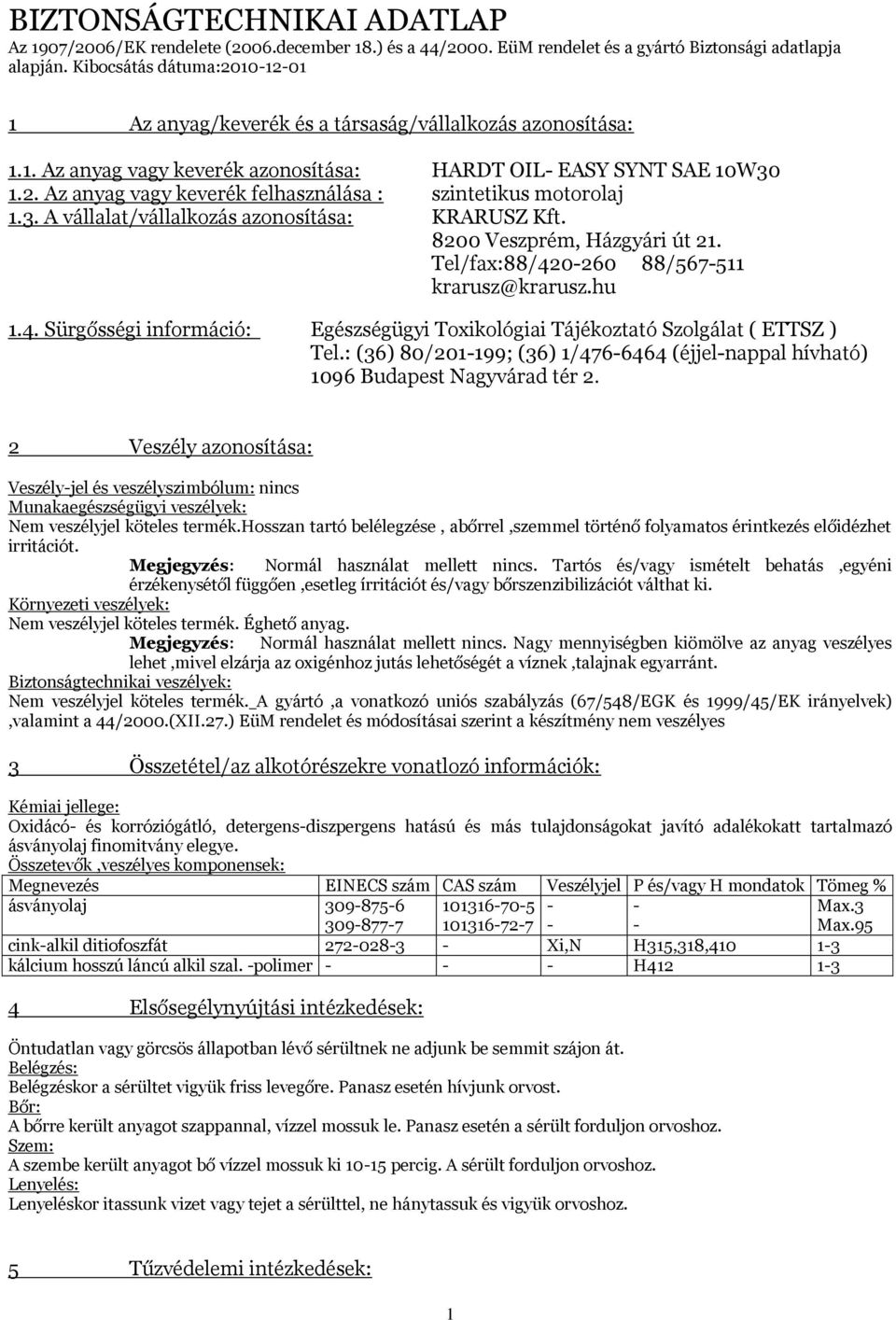 3. A vállalat/vállalkozás azonosítása: KRARUSZ Kft. 8200 Veszprém, Házgyári út 21. Tel/fax:88/420-260 88/567-511 krarusz@krarusz.hu 1.4. Sürgősségi információ: Egészségügyi Toxikológiai Tájékoztató Szolgálat ( ETTSZ ) Tel.