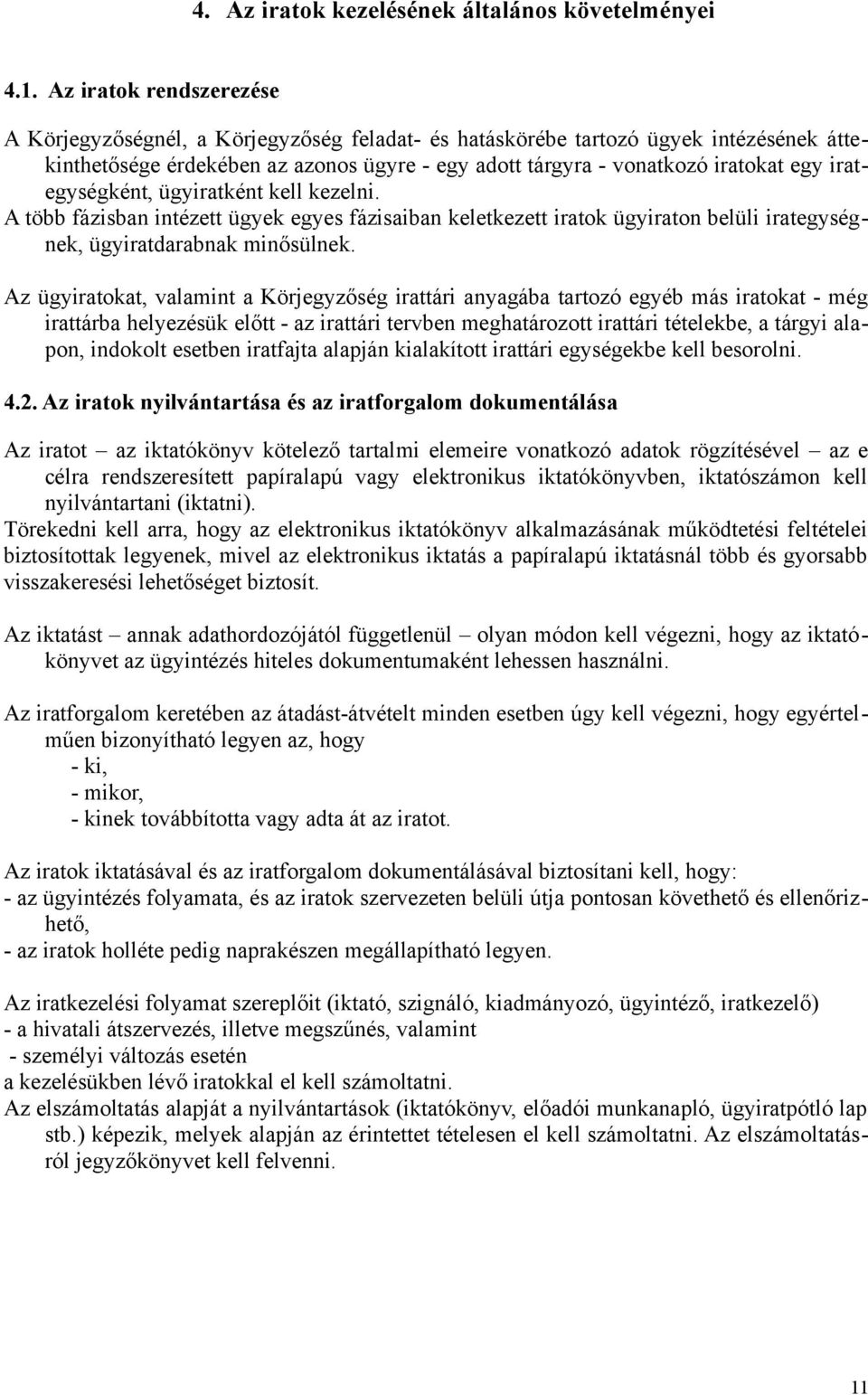 irategységként, ügyiratként kell kezelni. A több fázisban intézett ügyek egyes fázisaiban keletkezett iratok ügyiraton belüli irategységnek, ügyiratdarabnak minősülnek.