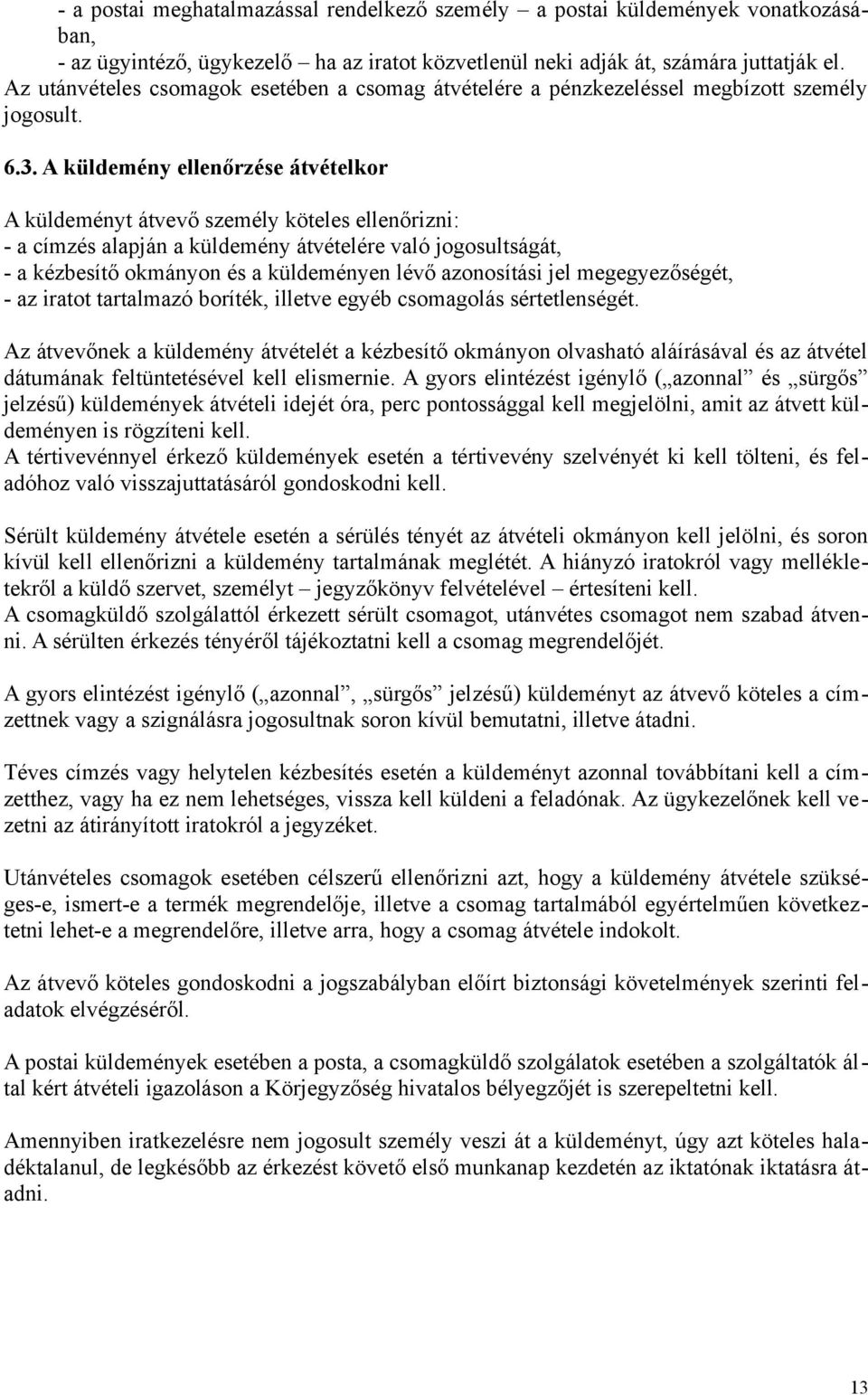 A küldemény ellenőrzése átvételkor A küldeményt átvevő személy köteles ellenőrizni: - a címzés alapján a küldemény átvételére való jogosultságát, - a kézbesítő okmányon és a küldeményen lévő