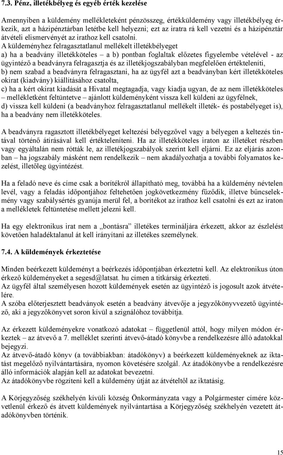 A küldeményhez felragasztatlanul mellékelt illetékbélyeget a) ha a beadvány illetékköteles a b) pontban foglaltak előzetes figyelembe vételével - az ügyintéző a beadványra felragasztja és az