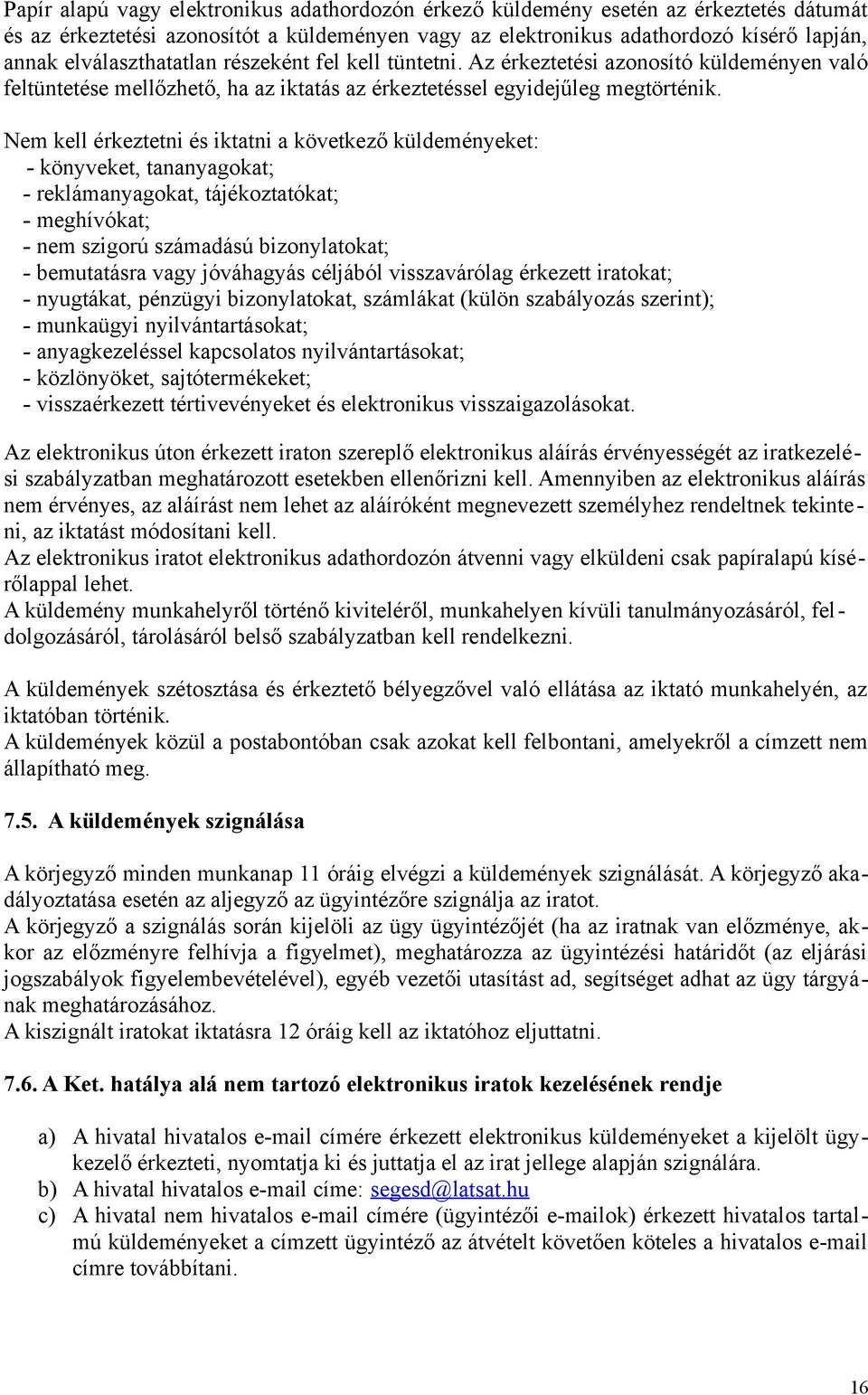 Nem kell érkeztetni és iktatni a következő küldeményeket: - könyveket, tananyagokat; - reklámanyagokat, tájékoztatókat; - meghívókat; - nem szigorú számadású bizonylatokat; - bemutatásra vagy