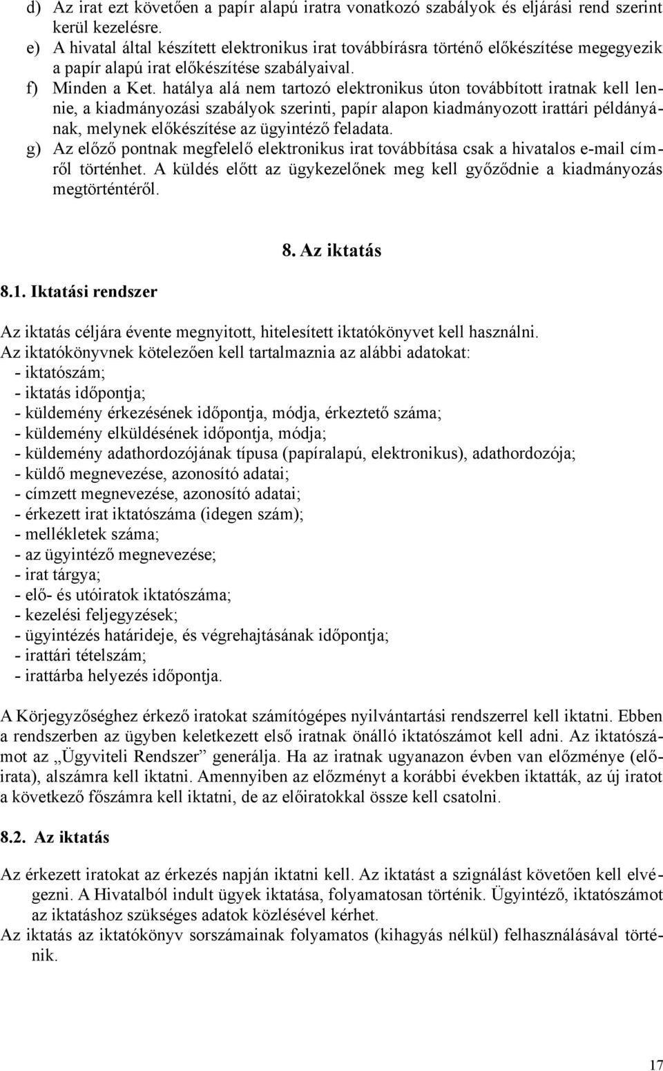 hatálya alá nem tartozó elektronikus úton továbbított iratnak kell lennie, a kiadmányozási szabályok szerinti, papír alapon kiadmányozott irattári példányának, melynek előkészítése az ügyintéző