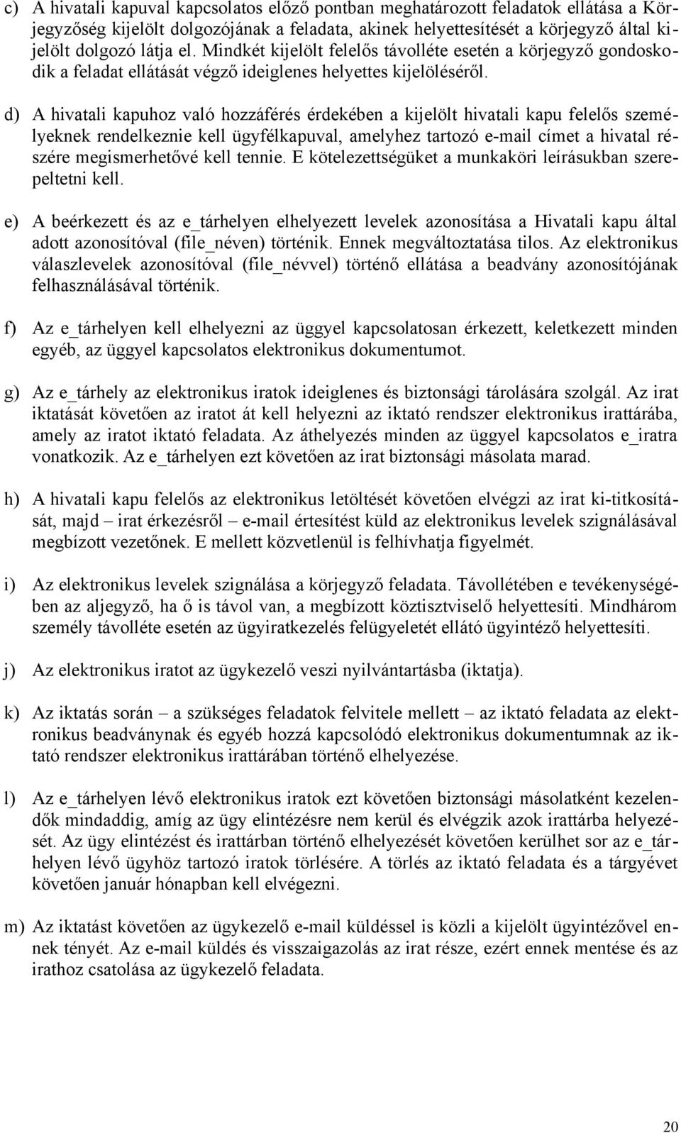 d) A hivatali kapuhoz való hozzáférés érdekében a kijelölt hivatali kapu felelős személyeknek rendelkeznie kell ügyfélkapuval, amelyhez tartozó e-mail címet a hivatal részére megismerhetővé kell