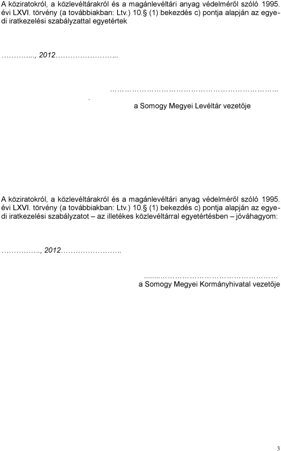 ..... a Somogy Megyei Levéltár vezetője  (1) bekezdés c) pontja alapján az egyedi iratkezelési szabályzatot az illetékes közlevéltárral