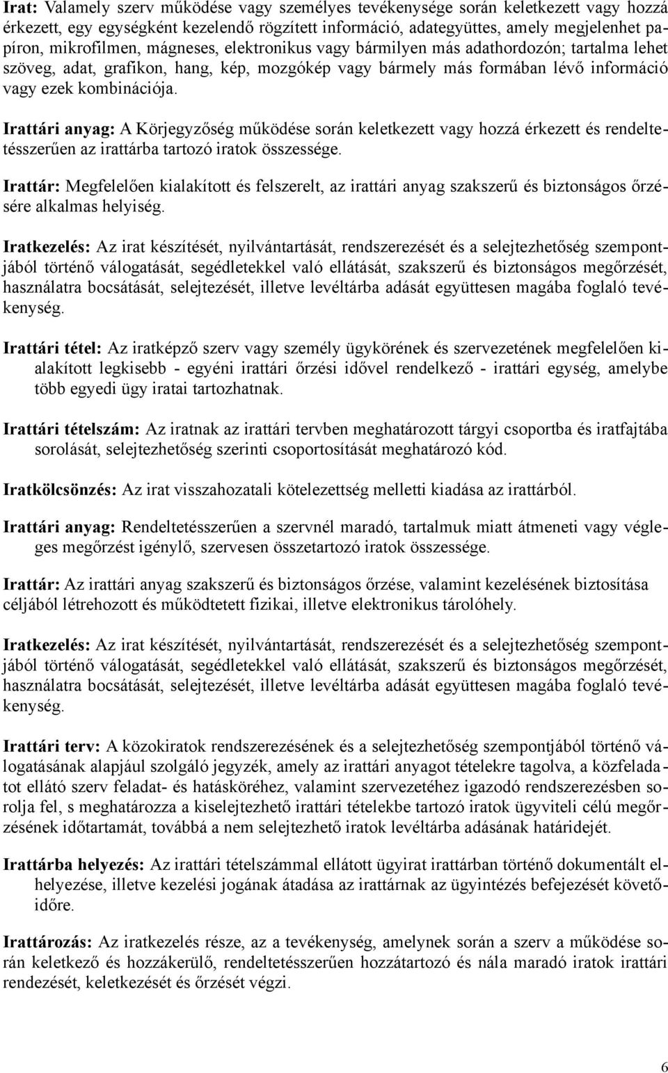 Irattári anyag: A Körjegyzőség működése során keletkezett vagy hozzá érkezett és rendeltetésszerűen az irattárba tartozó iratok összessége.