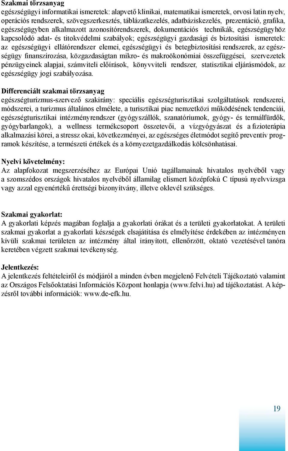 ismeretek: az egészségügyi ellátórendszer elemei, egészségügyi és betegbiztosítási rendszerek, az egészségügy finanszírozása, közgazdaságtan mikro- és makroökonómiai összefüggései, szervezetek