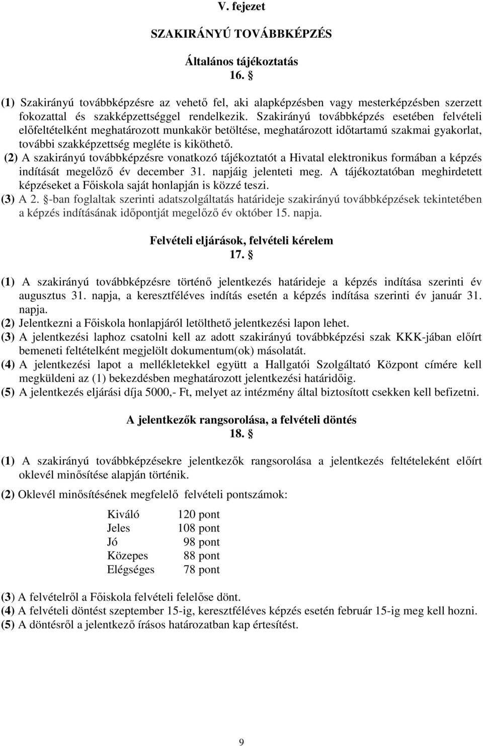 (2) A szakirányú továbbképzésre vonatkozó tájékoztatót a Hivatal elektronikus formában a képzés indítását megelőző év december 31. napjáig jelenteti meg.