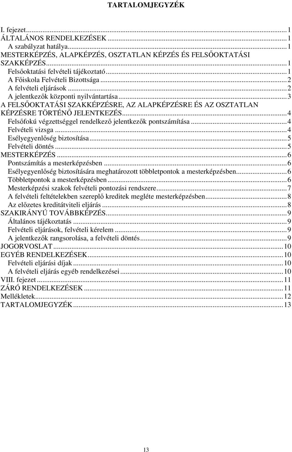 ..4 Felsőfokú végzettséggel rendelkező jelentkezők pontszámítása...4 Felvételi vizsga...4 Esélyegyenlőség biztosítása...5 Felvételi döntés...5 MESTERKÉPZÉS...6 Pontszámítás a mesterképzésben.