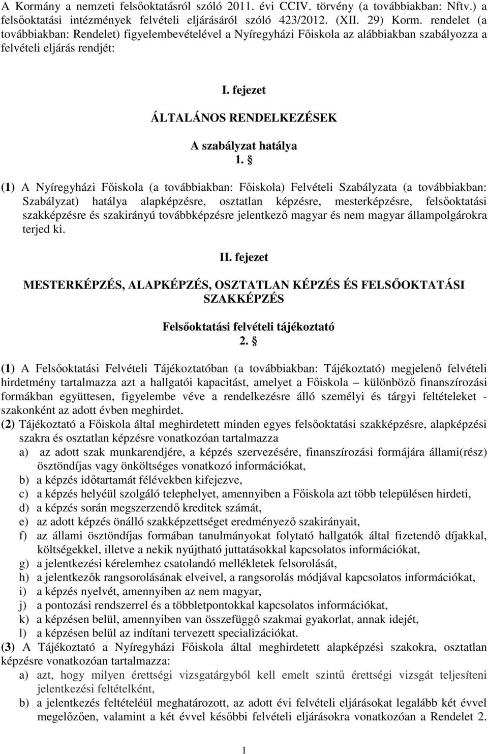 (1) A Nyíregyházi Főiskola (a továbbiakban: Főiskola) Felvételi Szabályzata (a továbbiakban: Szabályzat) hatálya alapképzésre, osztatlan képzésre, mesterképzésre, felsőoktatási szakképzésre és