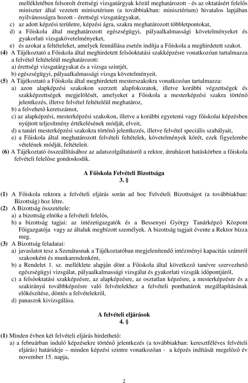 követelményeket és gyakorlati vizsgakövetelményeket, e) és azokat a feltételeket, amelyek fennállása esetén indítja a Főiskola a meghirdetett szakot.
