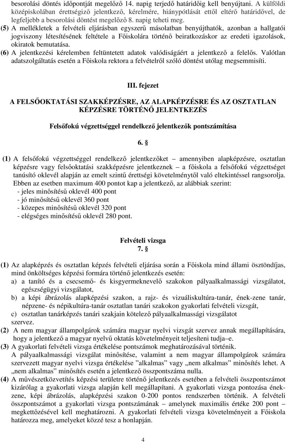 (5) A mellékletek a felvételi eljárásban egyszerű másolatban benyújthatók, azonban a hallgatói jogviszony létesítésének feltétele a Főiskolára történő beiratkozáskor az eredeti igazolások, okiratok