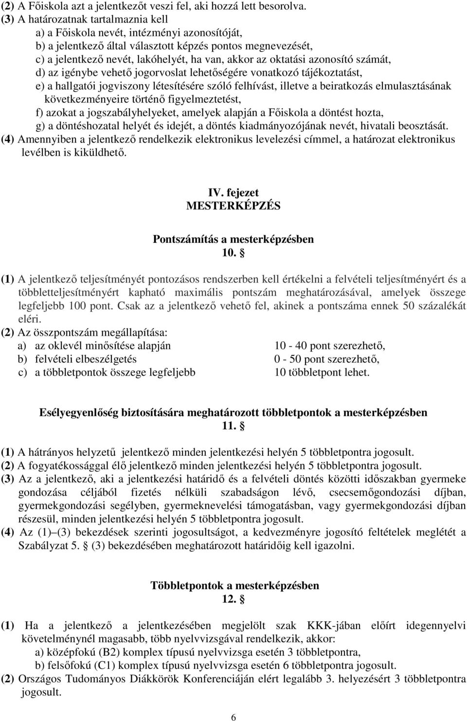 oktatási azonosító számát, d) az igénybe vehető jogorvoslat lehetőségére vonatkozó tájékoztatást, e) a hallgatói jogviszony létesítésére szóló felhívást, illetve a beiratkozás elmulasztásának