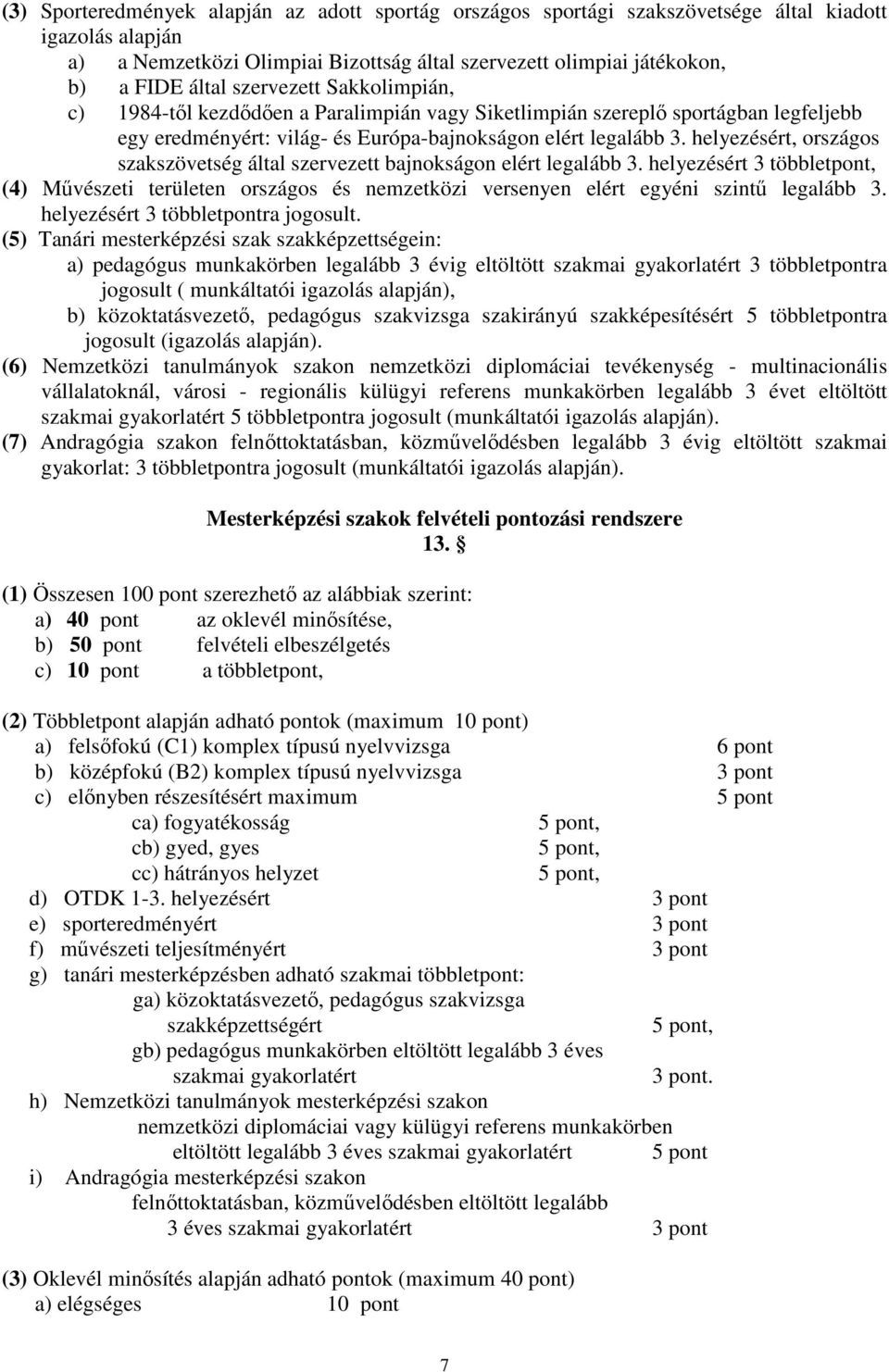 helyezésért, országos szakszövetség által szervezett bajnokságon elért legalább 3. helyezésért 3 többletpont, (4) Művészeti területen országos és nemzetközi versenyen elért egyéni szintű legalább 3.