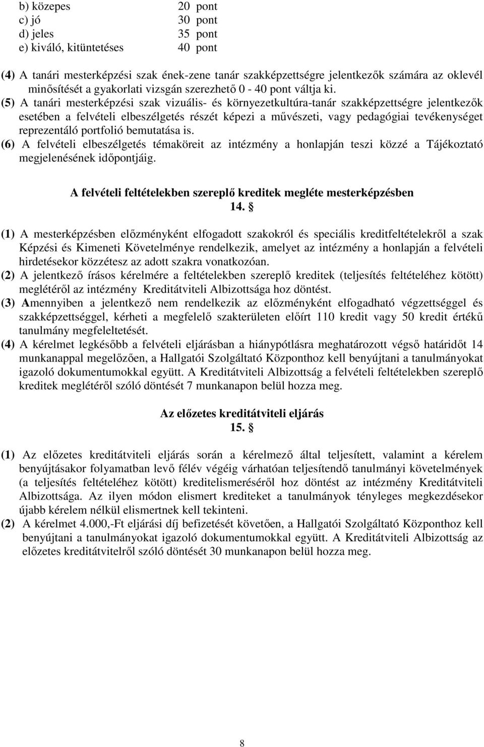 (5) A tanári mesterképzési szak vizuális- és környezetkultúra-tanár szakképzettségre jelentkezők esetében a felvételi elbeszélgetés részét képezi a művészeti, vagy pedagógiai tevékenységet