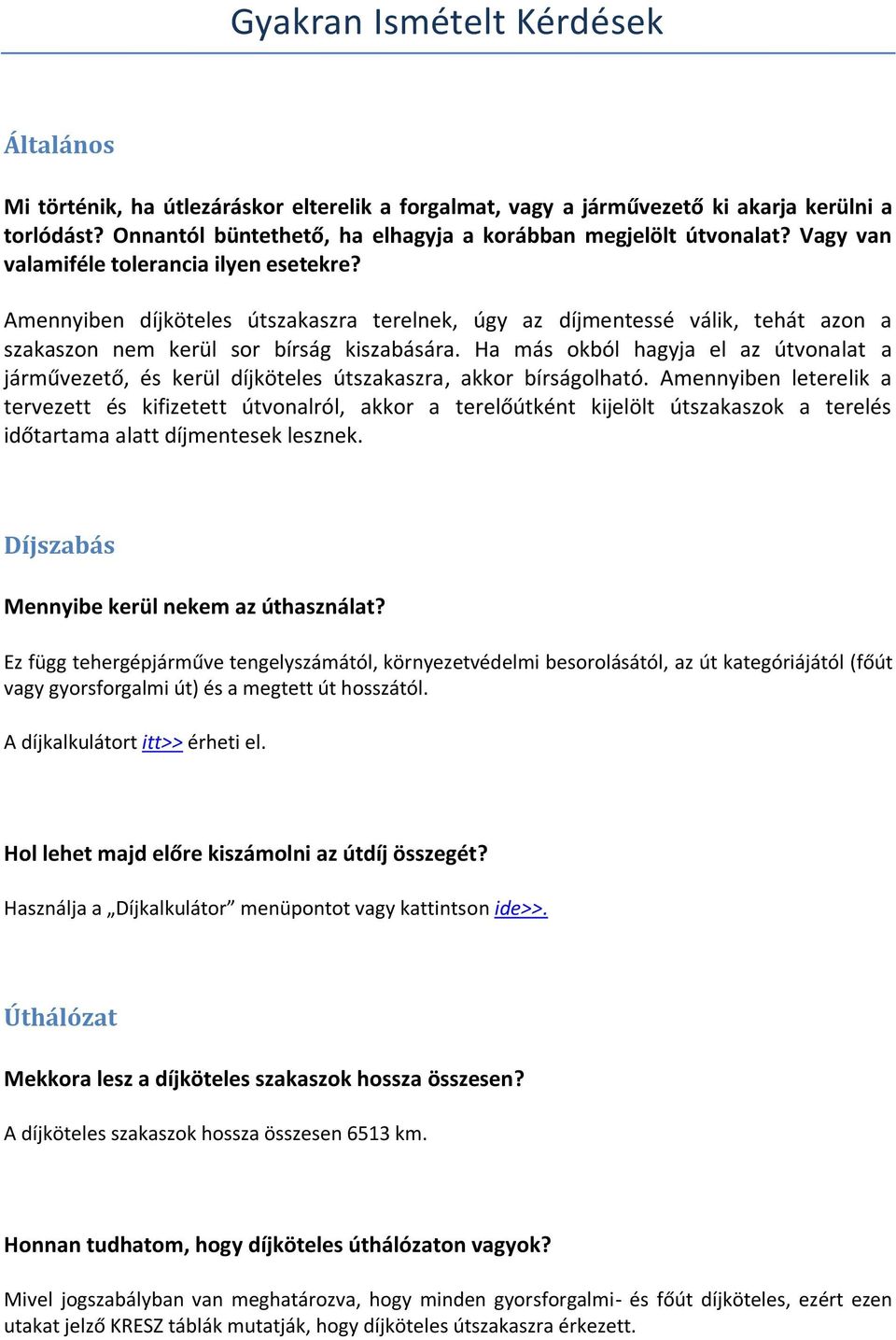 Amennyiben díjköteles útszakaszra terelnek, úgy az díjmentessé válik, tehát azon a szakaszon nem kerül sor bírság kiszabására.