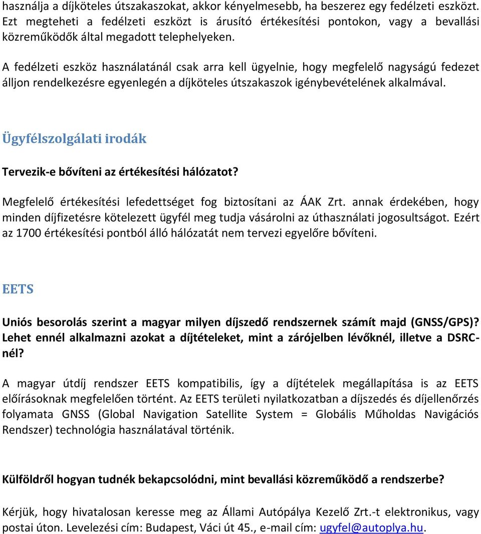 A fedélzeti eszköz használatánál csak arra kell ügyelnie, hogy megfelelő nagyságú fedezet álljon rendelkezésre egyenlegén a díjköteles útszakaszok igénybevételének alkalmával.