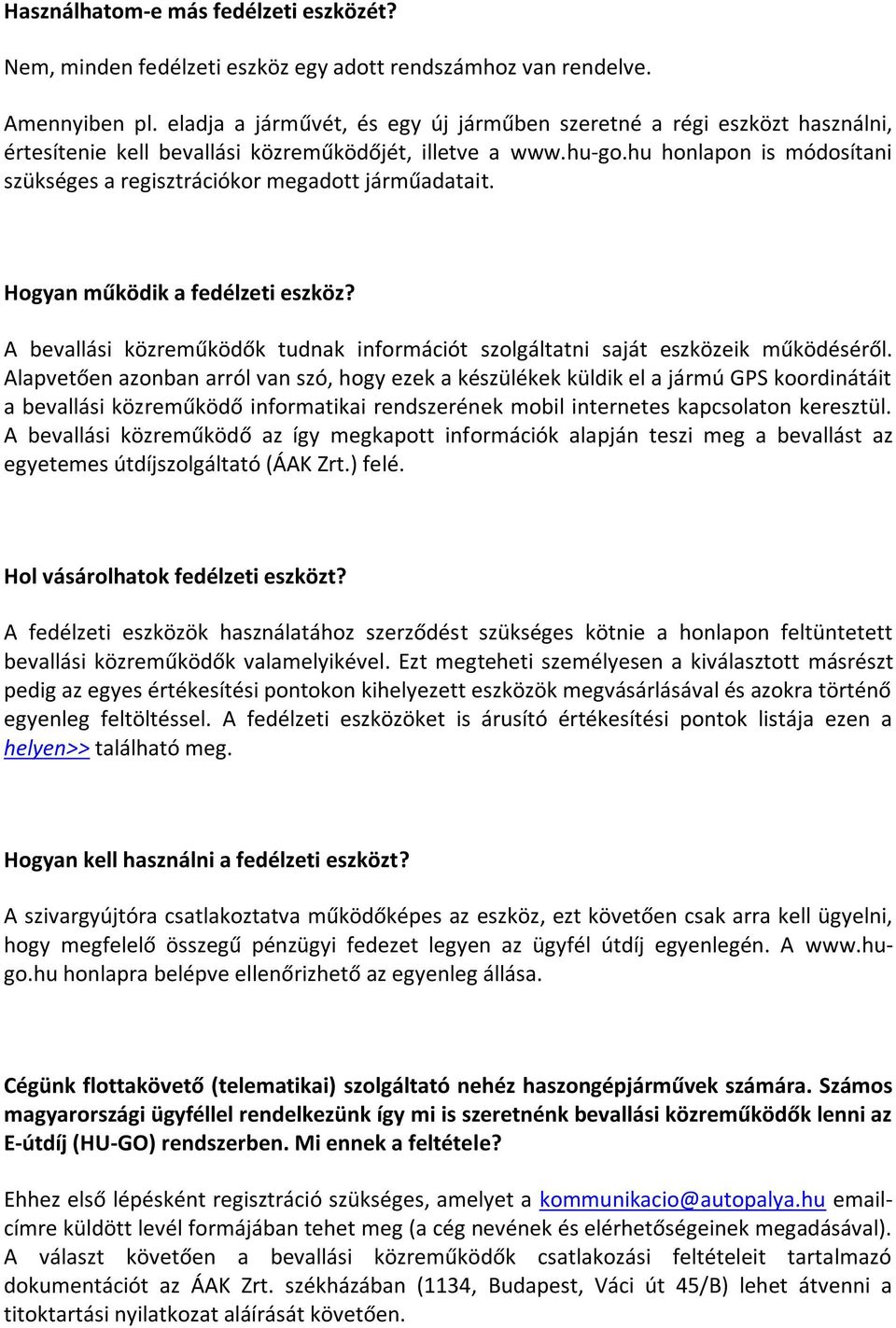 hu honlapon is módosítani szükséges a regisztrációkor megadott járműadatait. Hogyan működik a fedélzeti eszköz? A bevallási közreműködők tudnak információt szolgáltatni saját eszközeik működéséről.