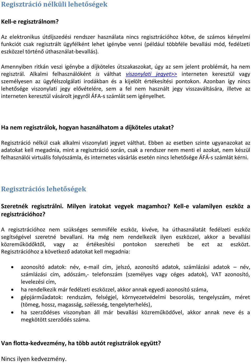 eszközzel történő úthasználat-bevallás). Amennyiben ritkán veszi igénybe a díjköteles útszakaszokat, úgy az sem jelent problémát, ha nem regisztrál.