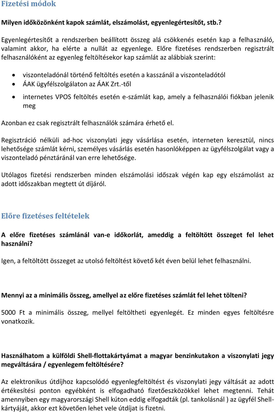 Előre fizetéses rendszerben regisztrált felhasználóként az egyenleg feltöltésekor kap számlát az alábbiak szerint: viszonteladónál történő feltöltés esetén a kasszánál a viszonteladótól ÁAK