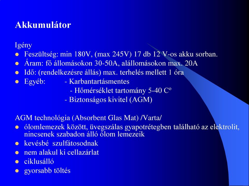 terhelés mellett 1 óra Egyéb: - Karbantartásmentes - Hőmérséklet tartomány 5-40 Cº - Biztonságos kivitel (AGM) AGM
