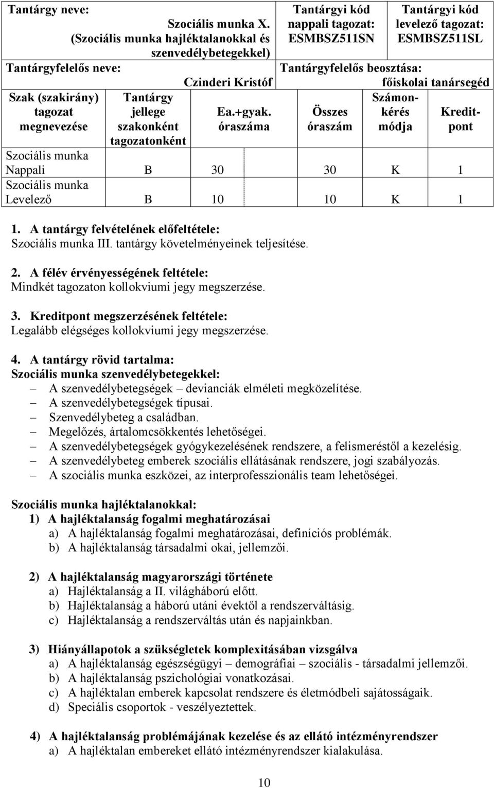 Kreditóraszám módja pont Nappali B 30 30 K 1 Levelező B 10 10 K 1 1. A tantárgy felvételének előfeltétele: III. tantárgy követelményeinek teljesítése. 2.