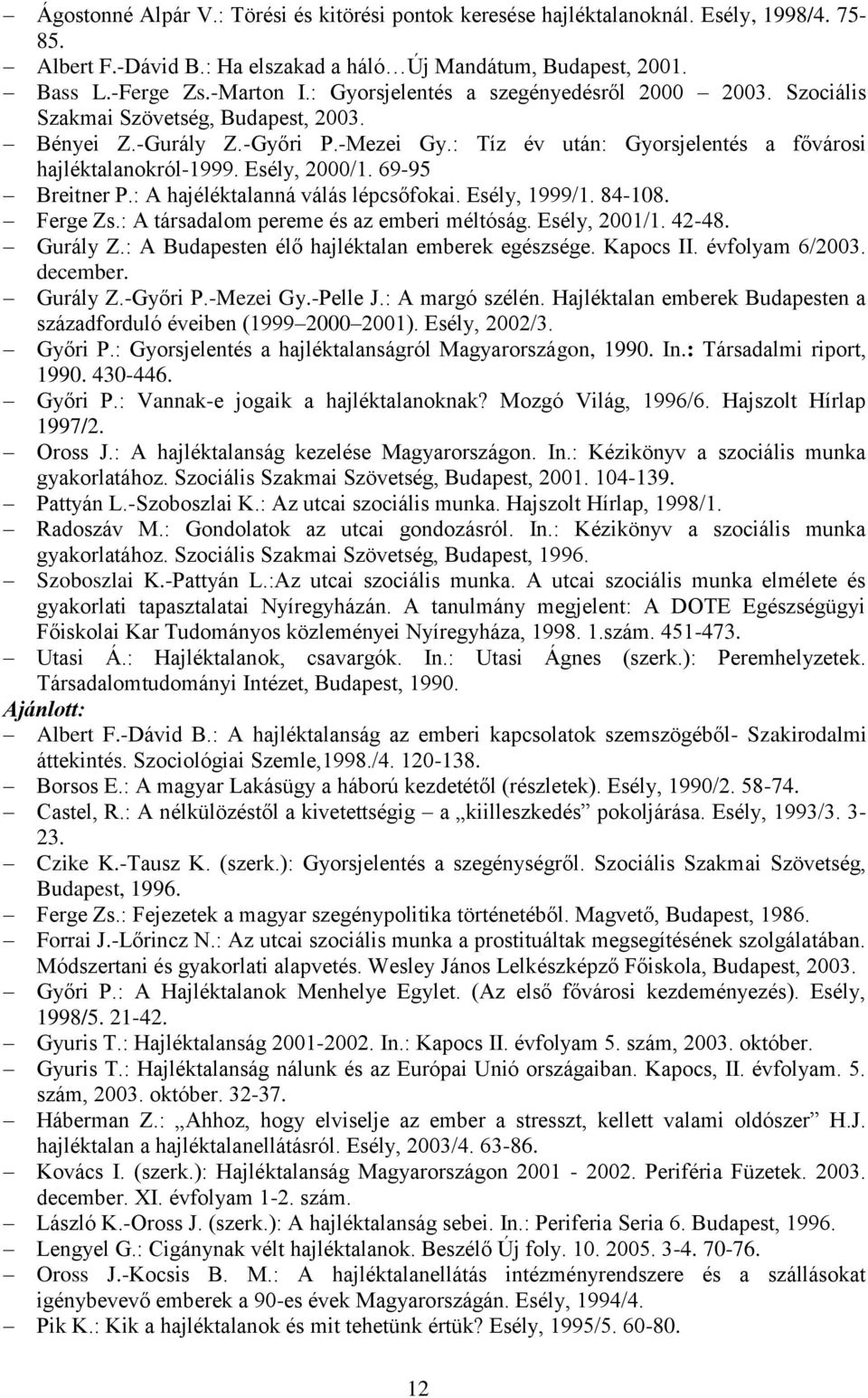 Esély, 2000/1. 69-95 Breitner P.: A hajéléktalanná válás lépcsőfokai. Esély, 1999/1. 84-108. Ferge Zs.: A társadalom pereme és az emberi méltóság. Esély, 2001/1. 42-48. Gurály Z.